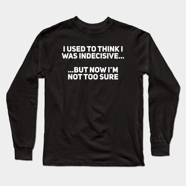 I Used to Think I Was Indecisive Long Sleeve T-Shirt by Giggl'n Gopher